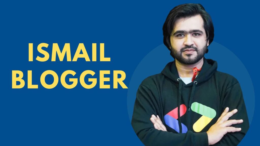 Ismail blogger – A well-known personality in blogging